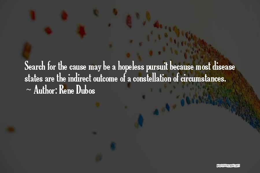 Rene Dubos Quotes: Search For The Cause May Be A Hopeless Pursuit Because Most Disease States Are The Indirect Outcome Of A Constellation