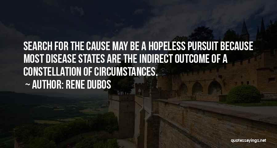 Rene Dubos Quotes: Search For The Cause May Be A Hopeless Pursuit Because Most Disease States Are The Indirect Outcome Of A Constellation