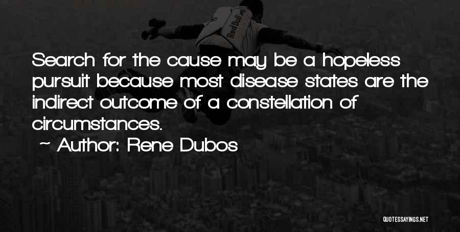 Rene Dubos Quotes: Search For The Cause May Be A Hopeless Pursuit Because Most Disease States Are The Indirect Outcome Of A Constellation