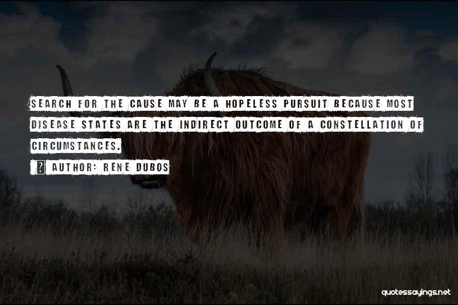 Rene Dubos Quotes: Search For The Cause May Be A Hopeless Pursuit Because Most Disease States Are The Indirect Outcome Of A Constellation