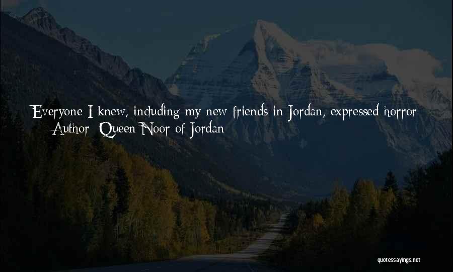 Queen Noor Of Jordan Quotes: Everyone I Knew, Including My New Friends In Jordan, Expressed Horror At The Realities Of The Holocaust. But They Resented,