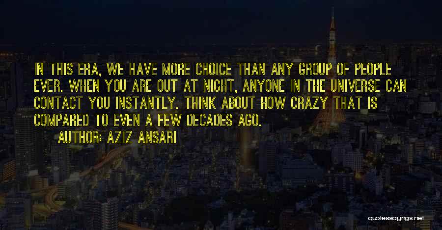 Aziz Ansari Quotes: In This Era, We Have More Choice Than Any Group Of People Ever. When You Are Out At Night, Anyone