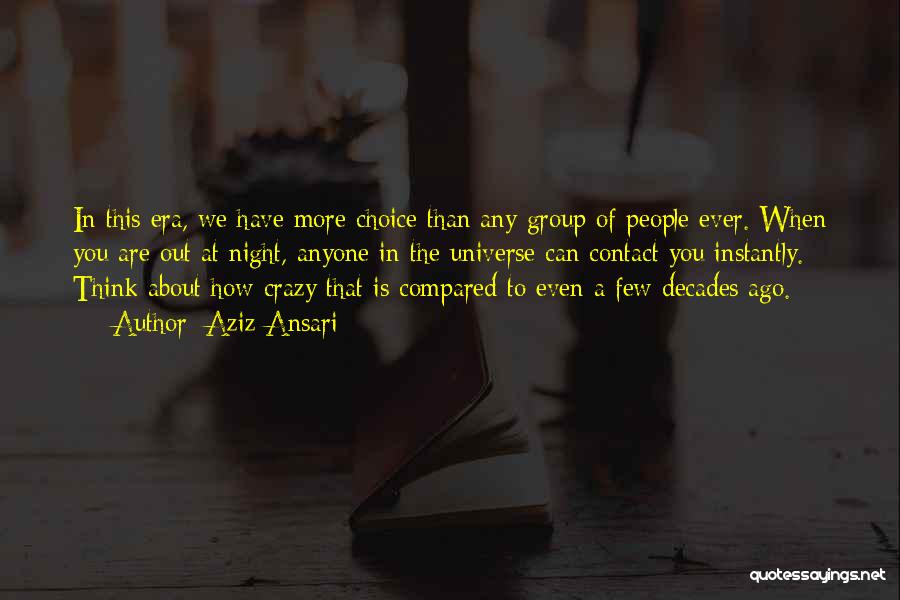 Aziz Ansari Quotes: In This Era, We Have More Choice Than Any Group Of People Ever. When You Are Out At Night, Anyone
