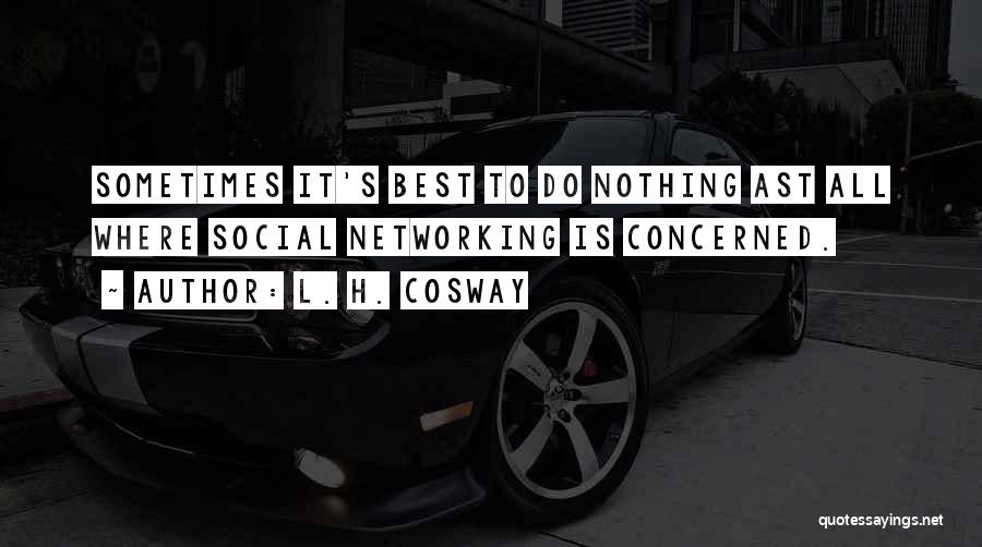 L. H. Cosway Quotes: Sometimes It's Best To Do Nothing Ast All Where Social Networking Is Concerned.