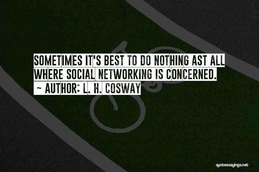 L. H. Cosway Quotes: Sometimes It's Best To Do Nothing Ast All Where Social Networking Is Concerned.