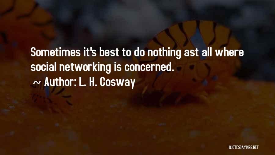 L. H. Cosway Quotes: Sometimes It's Best To Do Nothing Ast All Where Social Networking Is Concerned.
