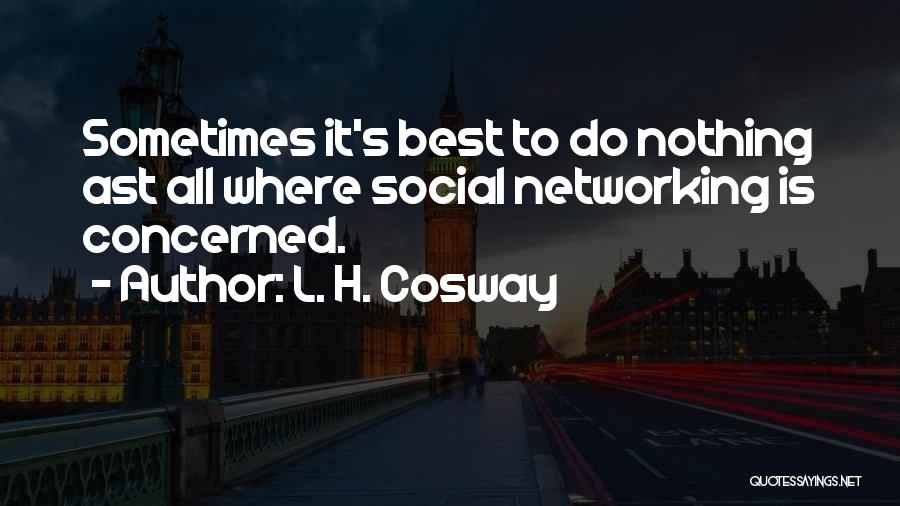 L. H. Cosway Quotes: Sometimes It's Best To Do Nothing Ast All Where Social Networking Is Concerned.