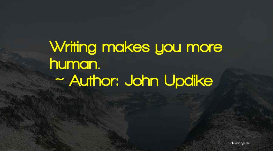 John Updike Quotes: Writing Makes You More Human.