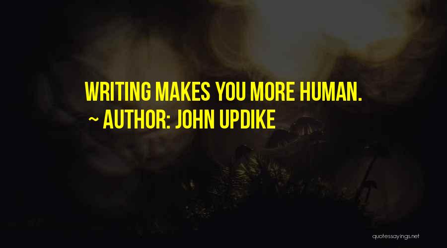 John Updike Quotes: Writing Makes You More Human.