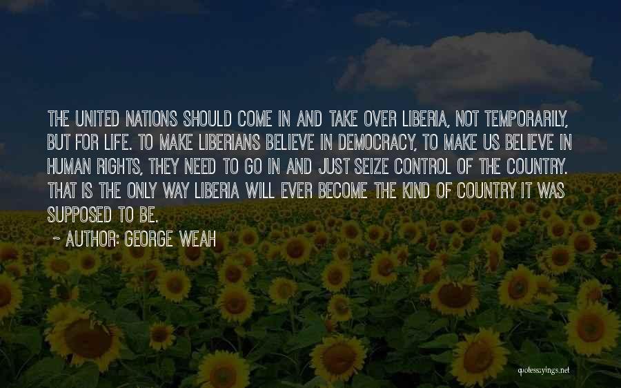 George Weah Quotes: The United Nations Should Come In And Take Over Liberia, Not Temporarily, But For Life. To Make Liberians Believe In