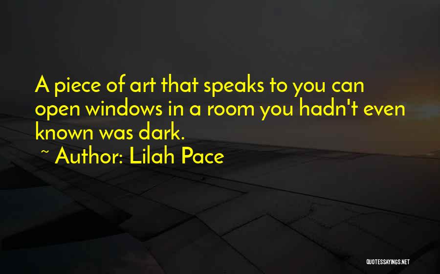 Lilah Pace Quotes: A Piece Of Art That Speaks To You Can Open Windows In A Room You Hadn't Even Known Was Dark.