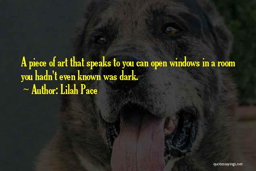 Lilah Pace Quotes: A Piece Of Art That Speaks To You Can Open Windows In A Room You Hadn't Even Known Was Dark.