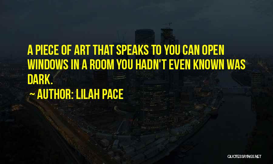 Lilah Pace Quotes: A Piece Of Art That Speaks To You Can Open Windows In A Room You Hadn't Even Known Was Dark.