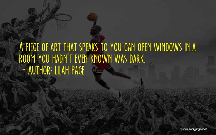 Lilah Pace Quotes: A Piece Of Art That Speaks To You Can Open Windows In A Room You Hadn't Even Known Was Dark.