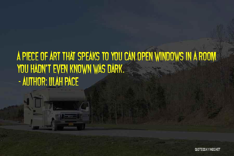 Lilah Pace Quotes: A Piece Of Art That Speaks To You Can Open Windows In A Room You Hadn't Even Known Was Dark.