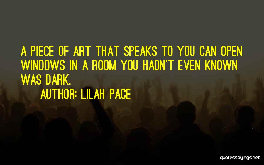 Lilah Pace Quotes: A Piece Of Art That Speaks To You Can Open Windows In A Room You Hadn't Even Known Was Dark.