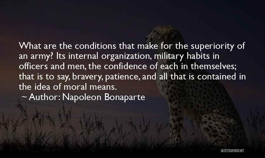 Napoleon Bonaparte Quotes: What Are The Conditions That Make For The Superiority Of An Army? Its Internal Organization, Military Habits In Officers And