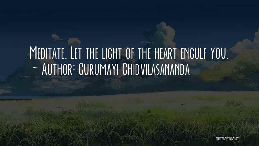 Gurumayi Chidvilasananda Quotes: Meditate. Let The Light Of The Heart Engulf You.