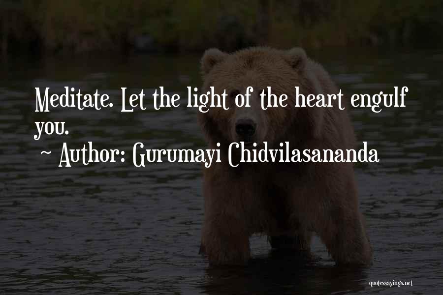 Gurumayi Chidvilasananda Quotes: Meditate. Let The Light Of The Heart Engulf You.