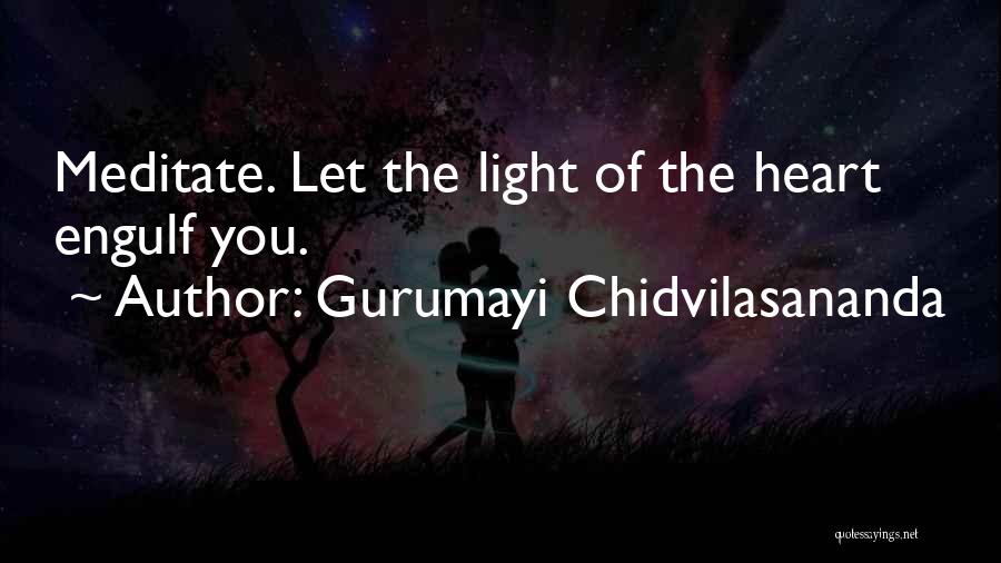 Gurumayi Chidvilasananda Quotes: Meditate. Let The Light Of The Heart Engulf You.