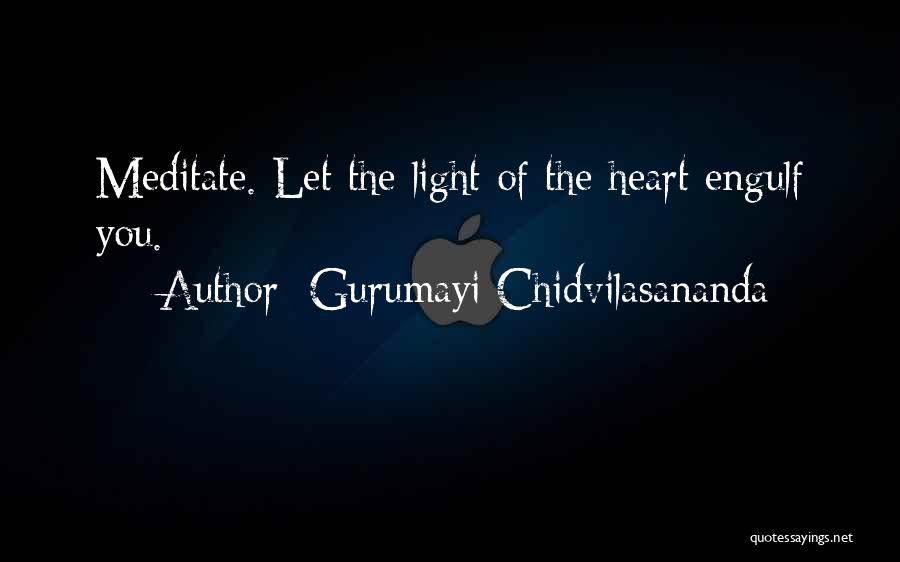 Gurumayi Chidvilasananda Quotes: Meditate. Let The Light Of The Heart Engulf You.