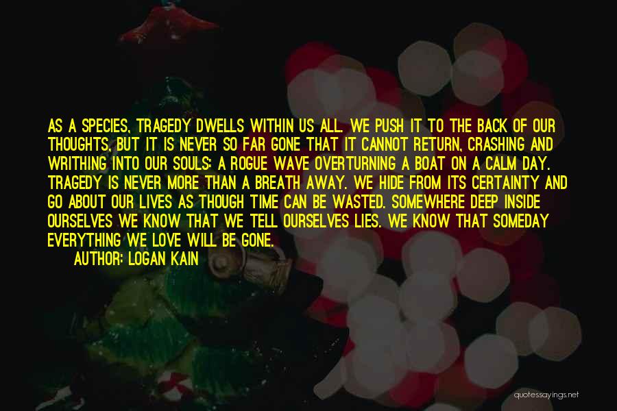 Logan Kain Quotes: As A Species, Tragedy Dwells Within Us All. We Push It To The Back Of Our Thoughts, But It Is