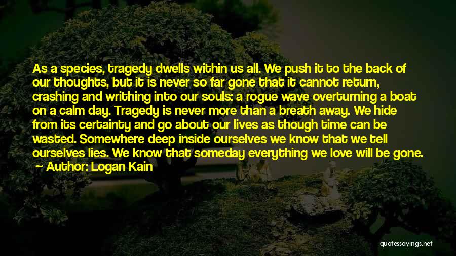 Logan Kain Quotes: As A Species, Tragedy Dwells Within Us All. We Push It To The Back Of Our Thoughts, But It Is