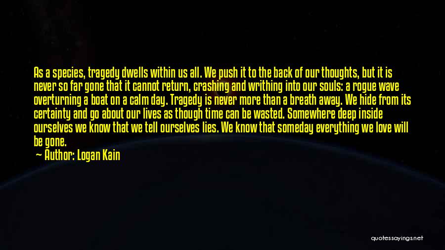 Logan Kain Quotes: As A Species, Tragedy Dwells Within Us All. We Push It To The Back Of Our Thoughts, But It Is
