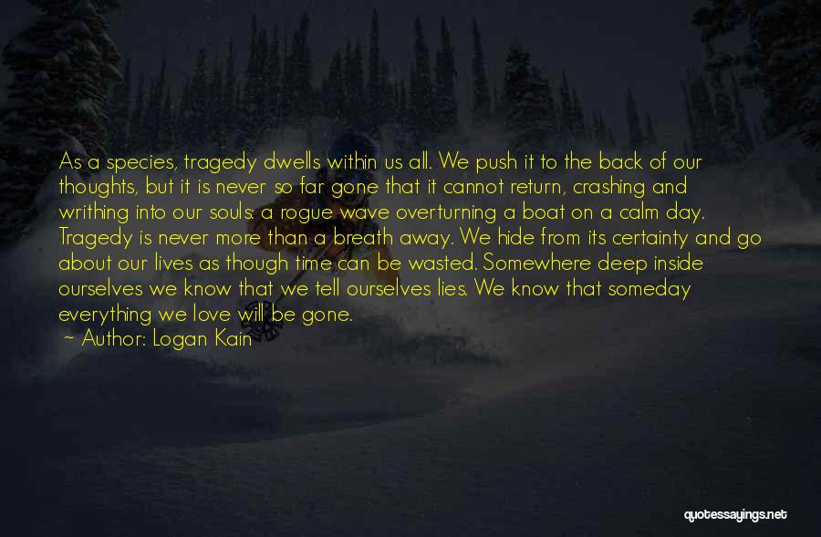 Logan Kain Quotes: As A Species, Tragedy Dwells Within Us All. We Push It To The Back Of Our Thoughts, But It Is