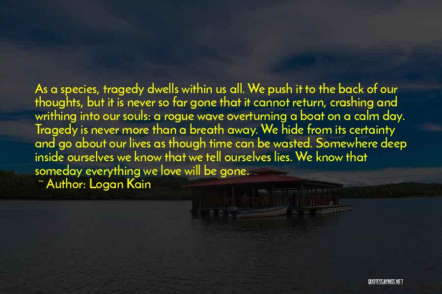 Logan Kain Quotes: As A Species, Tragedy Dwells Within Us All. We Push It To The Back Of Our Thoughts, But It Is