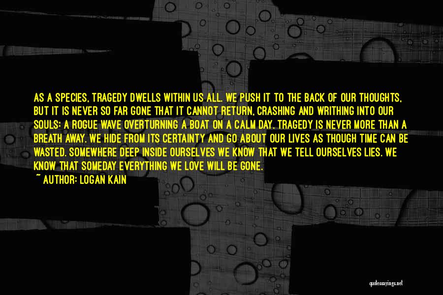 Logan Kain Quotes: As A Species, Tragedy Dwells Within Us All. We Push It To The Back Of Our Thoughts, But It Is