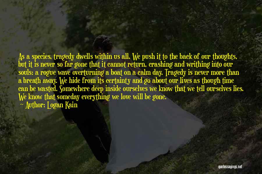 Logan Kain Quotes: As A Species, Tragedy Dwells Within Us All. We Push It To The Back Of Our Thoughts, But It Is