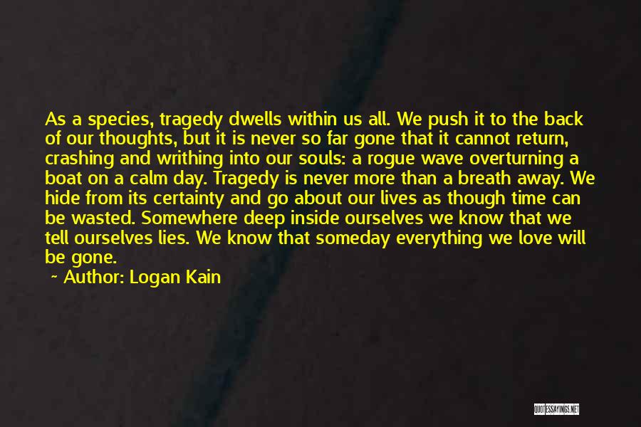 Logan Kain Quotes: As A Species, Tragedy Dwells Within Us All. We Push It To The Back Of Our Thoughts, But It Is