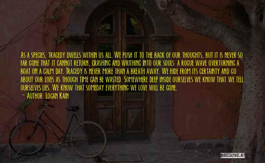 Logan Kain Quotes: As A Species, Tragedy Dwells Within Us All. We Push It To The Back Of Our Thoughts, But It Is