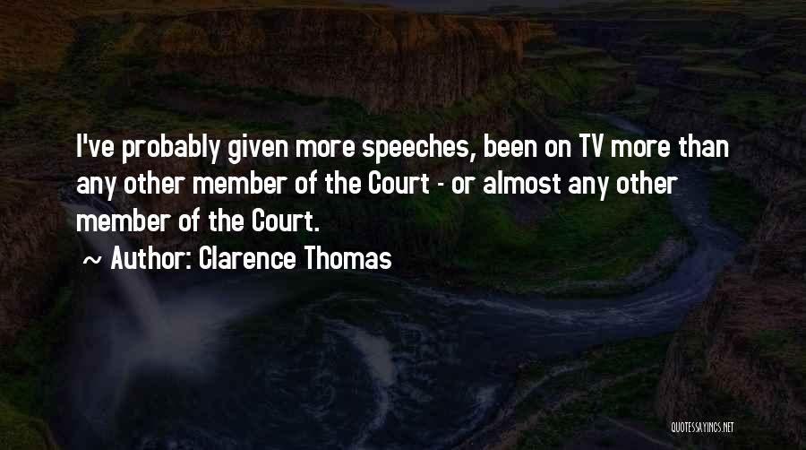 Clarence Thomas Quotes: I've Probably Given More Speeches, Been On Tv More Than Any Other Member Of The Court - Or Almost Any