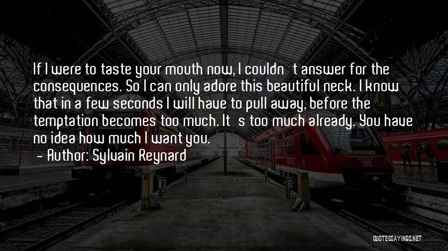 Sylvain Reynard Quotes: If I Were To Taste Your Mouth Now, I Couldn't Answer For The Consequences. So I Can Only Adore This