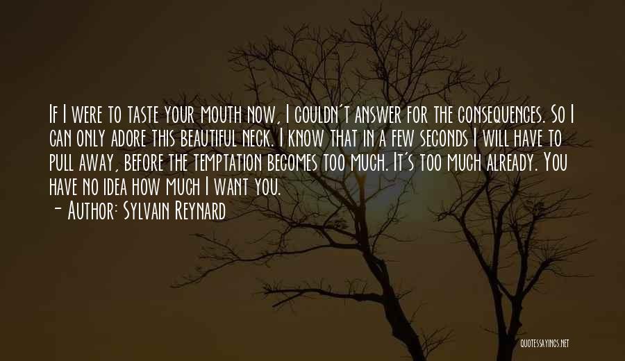 Sylvain Reynard Quotes: If I Were To Taste Your Mouth Now, I Couldn't Answer For The Consequences. So I Can Only Adore This