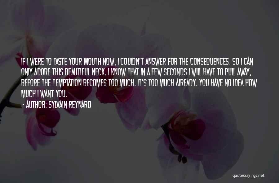 Sylvain Reynard Quotes: If I Were To Taste Your Mouth Now, I Couldn't Answer For The Consequences. So I Can Only Adore This