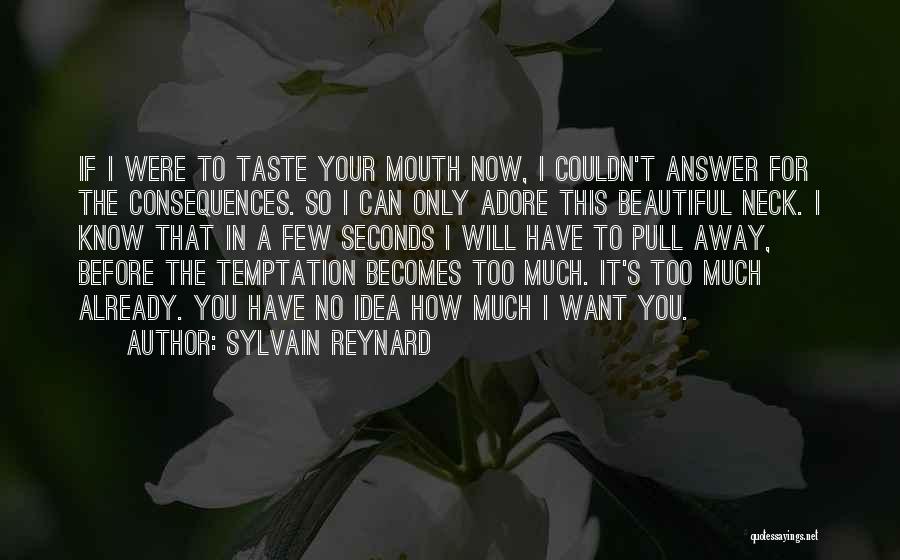 Sylvain Reynard Quotes: If I Were To Taste Your Mouth Now, I Couldn't Answer For The Consequences. So I Can Only Adore This