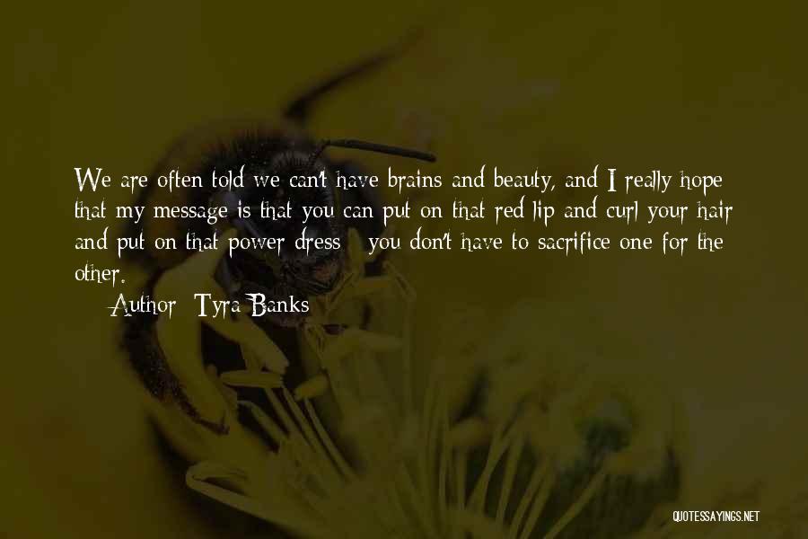 Tyra Banks Quotes: We Are Often Told We Can't Have Brains And Beauty, And I Really Hope That My Message Is That You