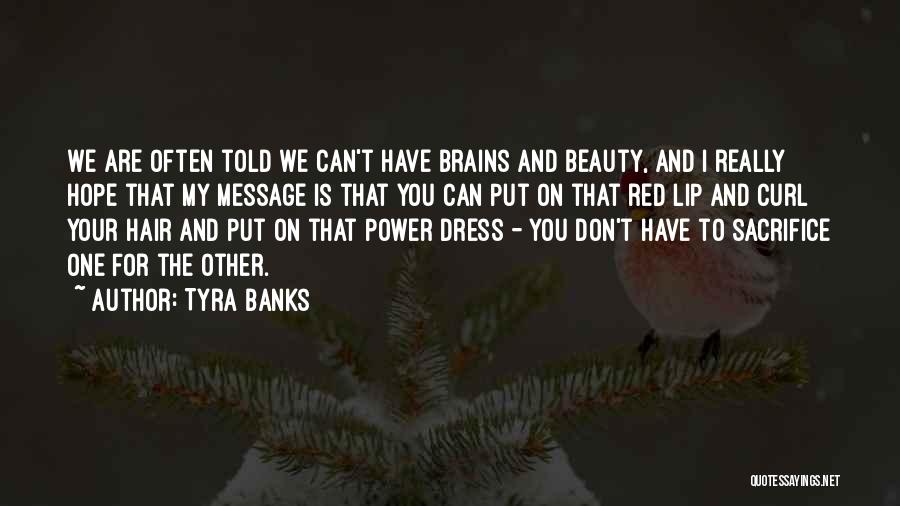 Tyra Banks Quotes: We Are Often Told We Can't Have Brains And Beauty, And I Really Hope That My Message Is That You