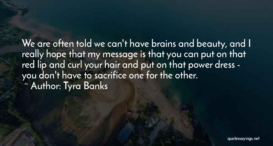 Tyra Banks Quotes: We Are Often Told We Can't Have Brains And Beauty, And I Really Hope That My Message Is That You