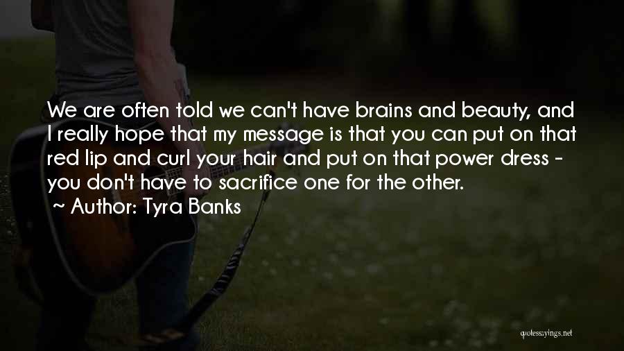 Tyra Banks Quotes: We Are Often Told We Can't Have Brains And Beauty, And I Really Hope That My Message Is That You