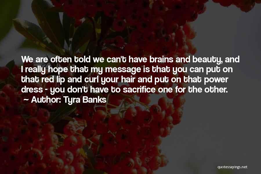 Tyra Banks Quotes: We Are Often Told We Can't Have Brains And Beauty, And I Really Hope That My Message Is That You