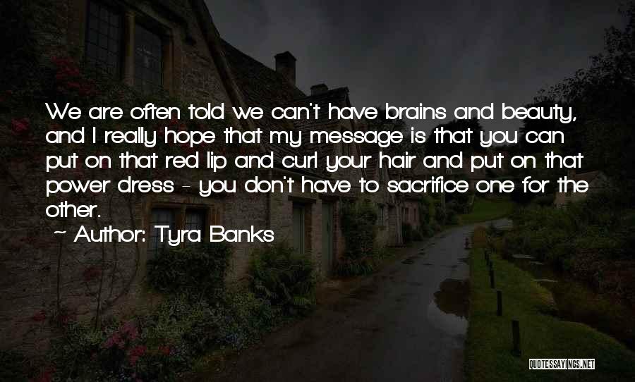 Tyra Banks Quotes: We Are Often Told We Can't Have Brains And Beauty, And I Really Hope That My Message Is That You