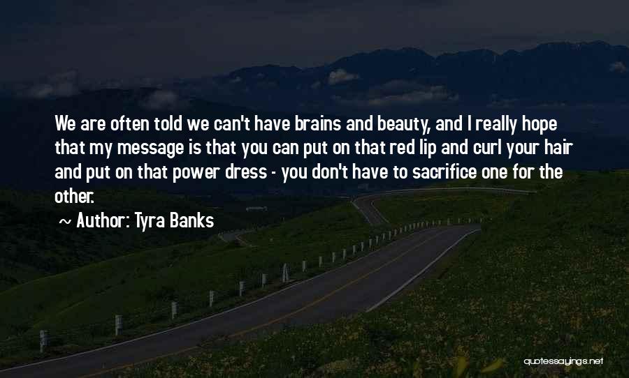 Tyra Banks Quotes: We Are Often Told We Can't Have Brains And Beauty, And I Really Hope That My Message Is That You