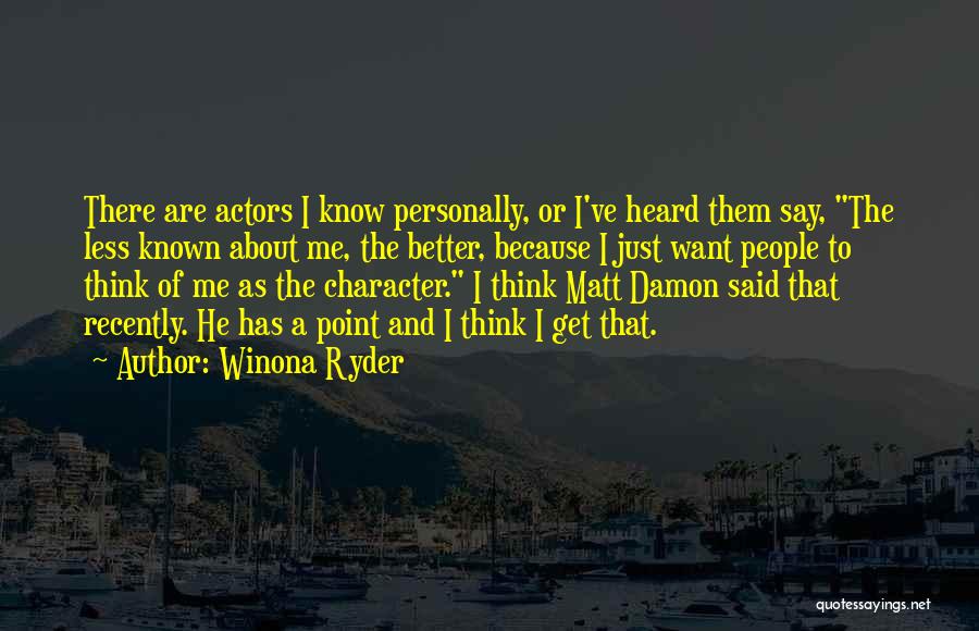 Winona Ryder Quotes: There Are Actors I Know Personally, Or I've Heard Them Say, The Less Known About Me, The Better, Because I