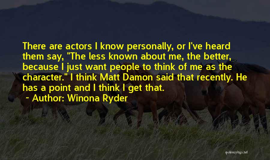 Winona Ryder Quotes: There Are Actors I Know Personally, Or I've Heard Them Say, The Less Known About Me, The Better, Because I