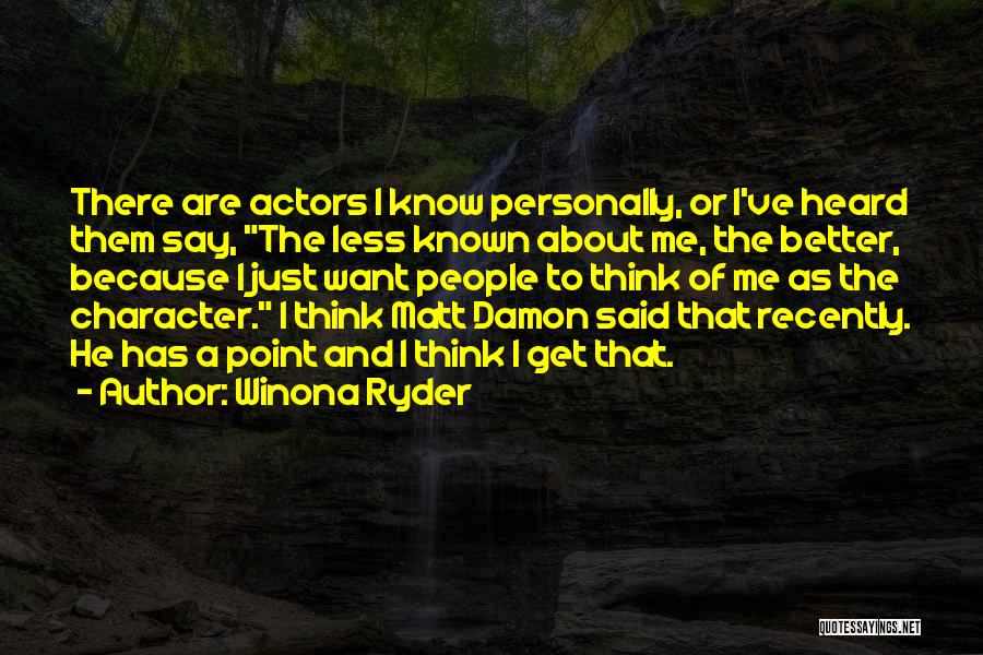 Winona Ryder Quotes: There Are Actors I Know Personally, Or I've Heard Them Say, The Less Known About Me, The Better, Because I
