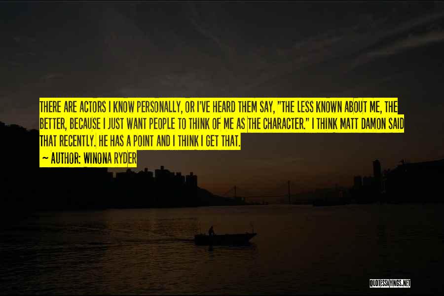 Winona Ryder Quotes: There Are Actors I Know Personally, Or I've Heard Them Say, The Less Known About Me, The Better, Because I